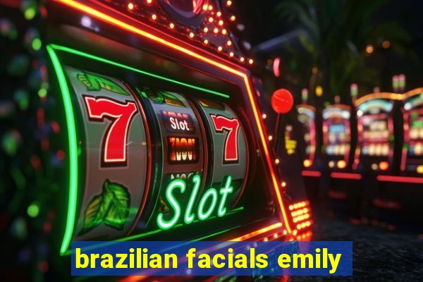 brazilian facials emily